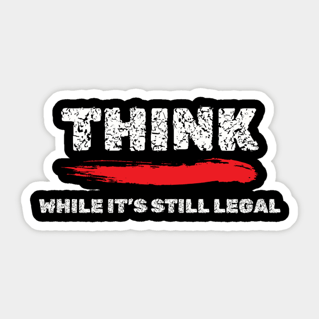 Think While It's Still Legal T-Shirt - Provocative Shirt, Intellectual Freedom Apparel, Thought-Provoking Gift Idea Sticker by TeeGeek Boutique